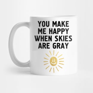 YOU MAKE ME HAPPY WHEN SKIES ARE GRAY Mug